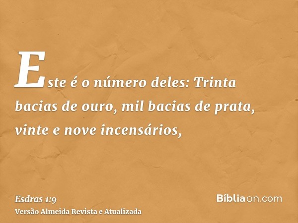 Este é o número deles: Trinta bacias de ouro, mil bacias de prata, vinte e nove incensários,