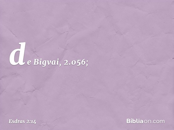 de Bigvai, 2.056; -- Esdras 2:14