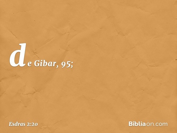 de Gibar, 95; -- Esdras 2:20