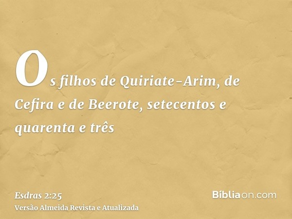 Os filhos de Quiriate-Arim, de Cefira e de Beerote, setecentos e quarenta e três