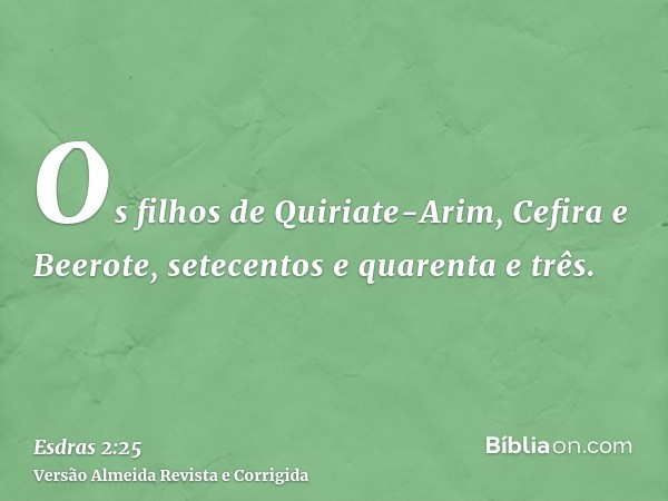 Os filhos de Quiriate-Arim, Cefira e Beerote, setecentos e quarenta e três.