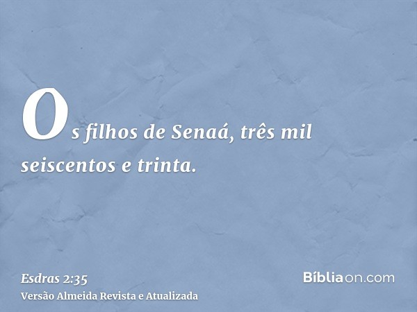 Os filhos de Senaá, três mil seiscentos e trinta.