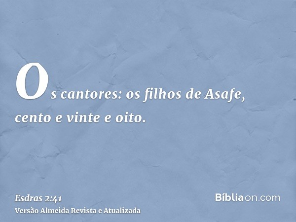 Os cantores: os filhos de Asafe, cento e vinte e oito.