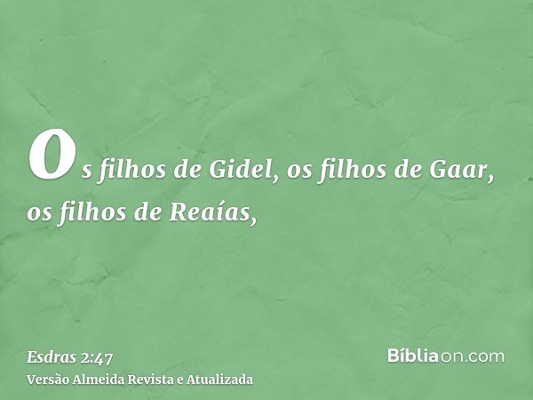 os filhos de Gidel, os filhos de Gaar, os filhos de Reaías,