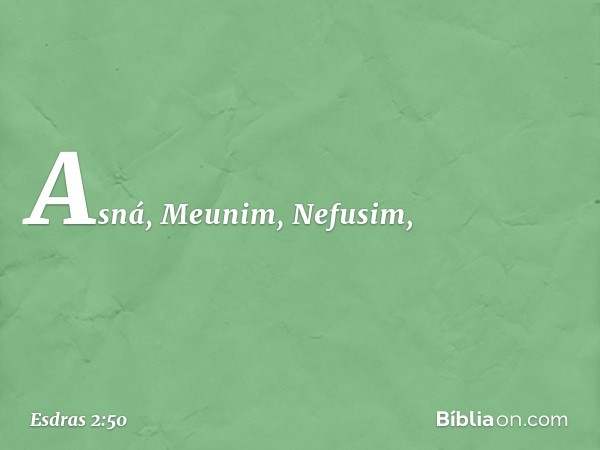 Asná, Meunim, Nefusim, -- Esdras 2:50