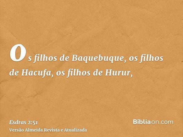 os filhos de Baquebuque, os filhos de Hacufa, os filhos de Hurur,