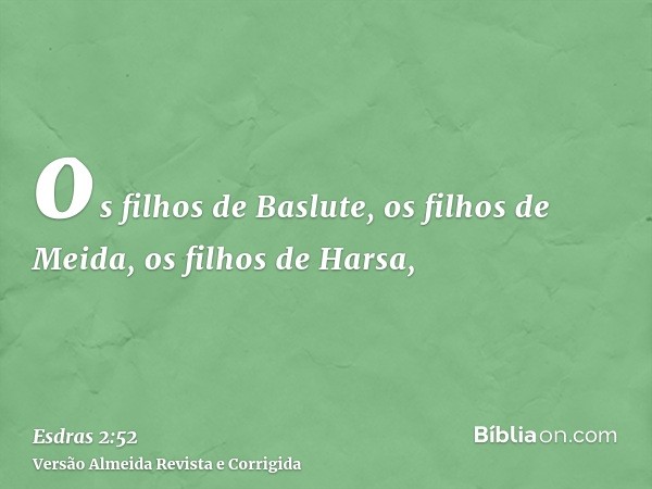 os filhos de Baslute, os filhos de Meida, os filhos de Harsa,