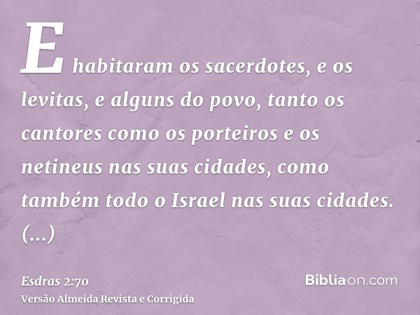 E habitaram os sacerdotes, e os levitas, e alguns do povo, tanto os cantores como os porteiros e os netineus nas suas cidades, como também todo o Israel nas sua