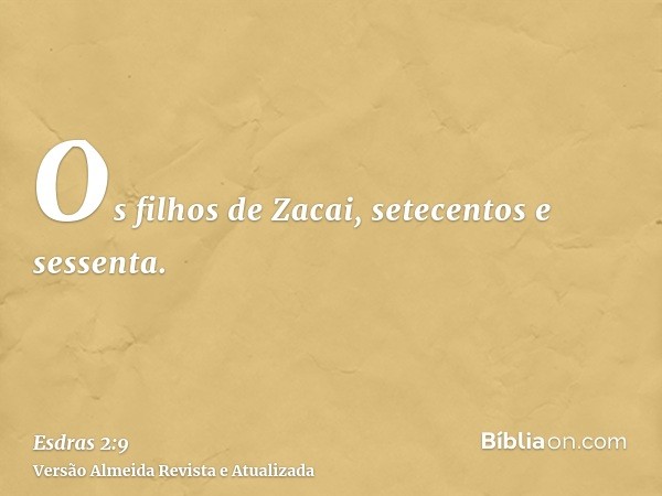 Os filhos de Zacai, setecentos e sessenta.