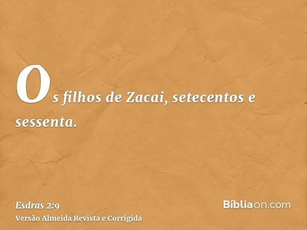 Os filhos de Zacai, setecentos e sessenta.