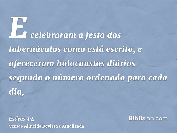 E celebraram a festa dos tabernáculos como está escrito, e ofereceram holocaustos diários segundo o número ordenado para cada dia,