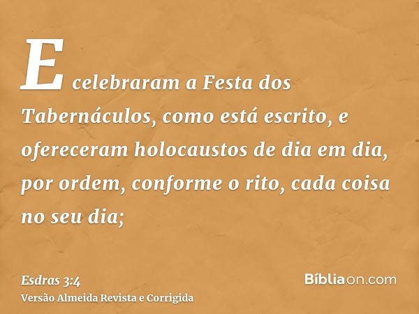 E celebraram a Festa dos Tabernáculos, como está escrito, e ofereceram holocaustos de dia em dia, por ordem, conforme o rito, cada coisa no seu dia;