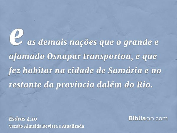 e as demais nações que o grande e afamado Osnapar transportou, e que fez habitar na cidade de Samária e no restante da província dalém do Rio.