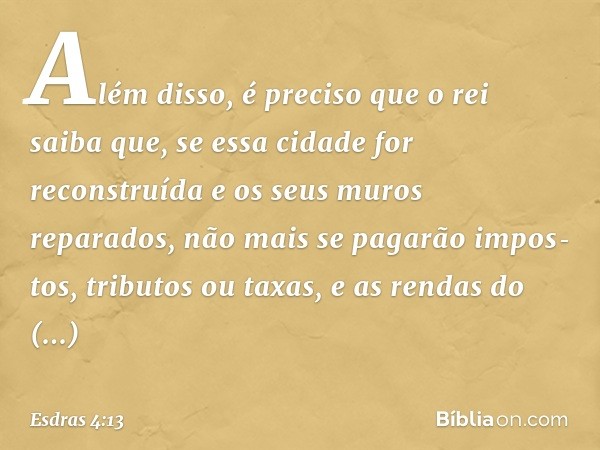 "Além disso, é preciso que o rei saiba que, se essa cidade for reconstruída e os seus muros reparados, não mais se pagarão impos­tos, tributos ou taxas, e as re