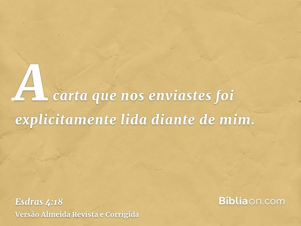 A carta que nos enviastes foi explicitamente lida diante de mim.
