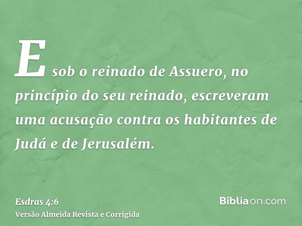 E sob o reinado de Assuero, no princípio do seu reinado, escreveram uma acusação contra os habitantes de Judá e de Jerusalém.