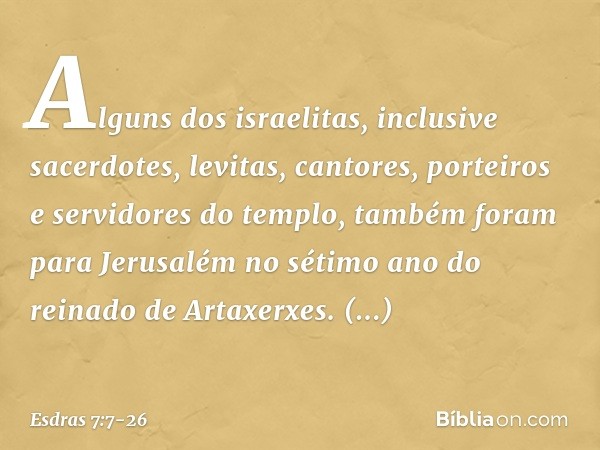 Alguns dos israelitas, inclusive sacerdotes, levitas, cantores, porteiros e servi­dores do templo, também foram para Jerusalém no sétimo ano do reinado de Artax