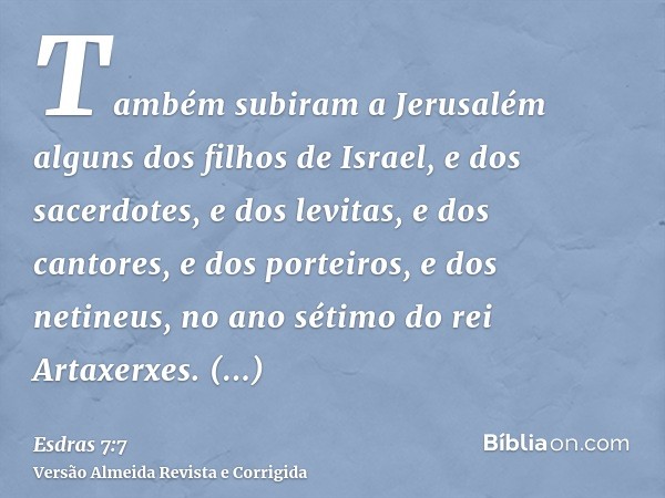 Também subiram a Jerusalém alguns dos filhos de Israel, e dos sacerdotes, e dos levitas, e dos cantores, e dos porteiros, e dos netineus, no ano sétimo do rei A