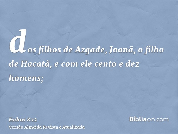 dos filhos de Azgade, Joanã, o filho de Hacatã, e com ele cento e dez homens;