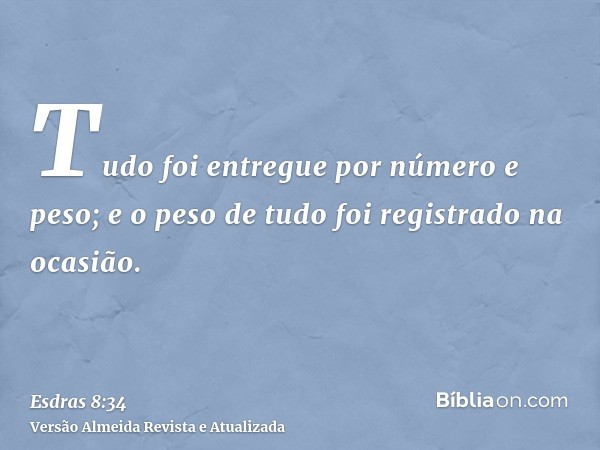 Tudo foi entregue por número e peso; e o peso de tudo foi registrado na ocasião.