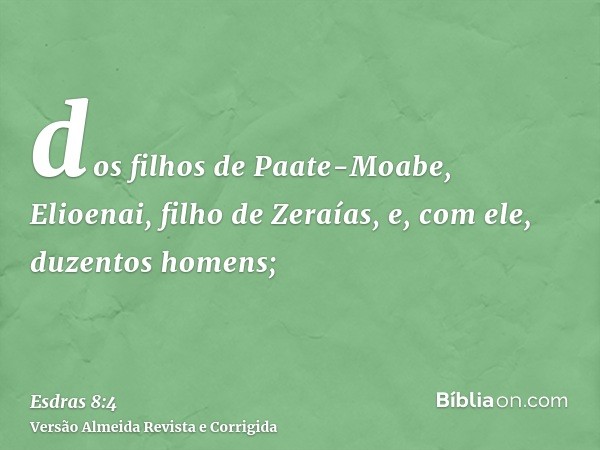 dos filhos de Paate-Moabe, Elioenai, filho de Zeraías, e, com ele, duzentos homens;