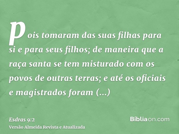 pois tomaram das suas filhas para si e para seus filhos; de maneira que a raça santa se tem misturado com os povos de outras terras; e até os oficiais e magistr