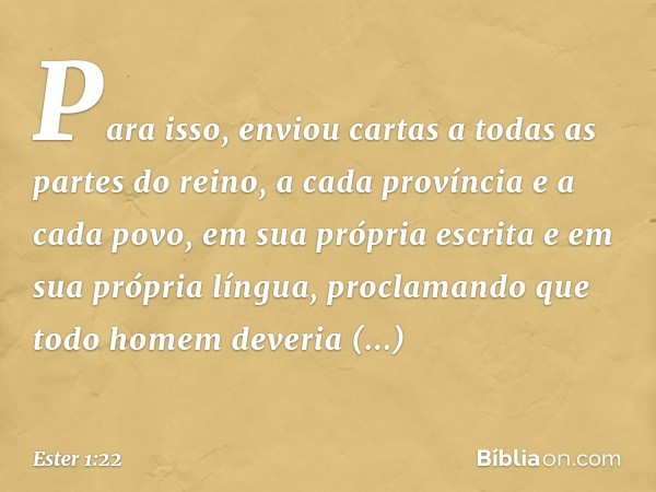 Para isso, enviou cartas a todas as partes do reino, a cada província e a cada povo, em sua própria escrita e em sua própria língua, proclamando que todo homem 