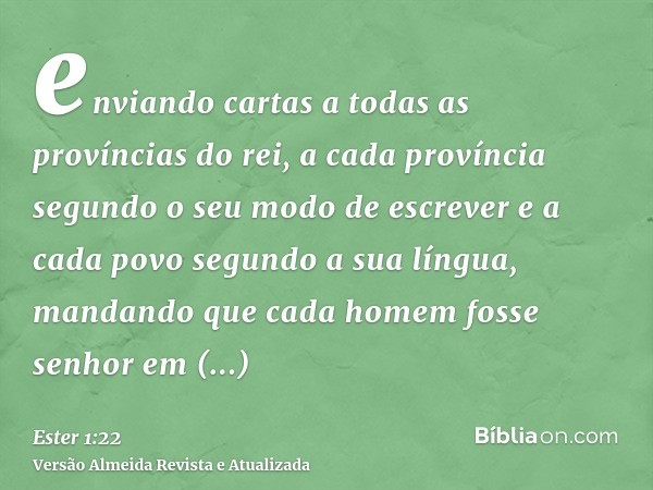 enviando cartas a todas as províncias do rei, a cada província segundo o seu modo de escrever e a cada povo segundo a sua língua, mandando que cada homem fosse 