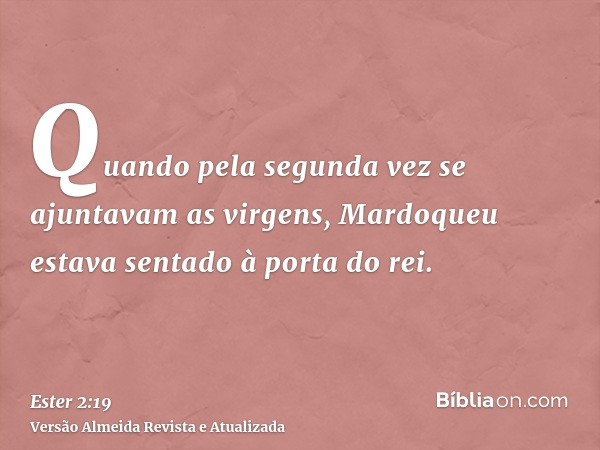 Quando pela segunda vez se ajuntavam as virgens, Mardoqueu estava sentado à porta do rei.