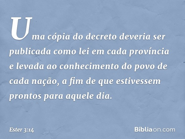 Uma cópia do decreto deveria ser publicada como lei em cada província e levada ao conhecimento do povo de cada nação, a fim de que estivessem prontos para aquel