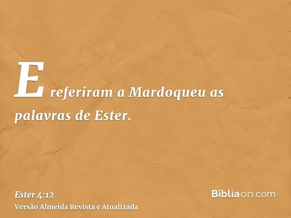 E referiram a Mardoqueu as palavras de Ester.