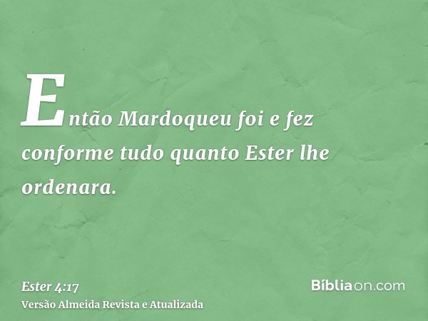 Então Mardoqueu foi e fez conforme tudo quanto Ester lhe ordenara.