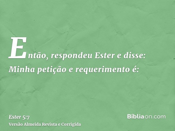 Então, respondeu Ester e disse: Minha petição e requerimento é: