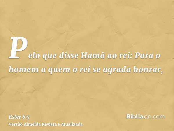 Pelo que disse Hamã ao rei: Para o homem a quem o rei se agrada honrar,