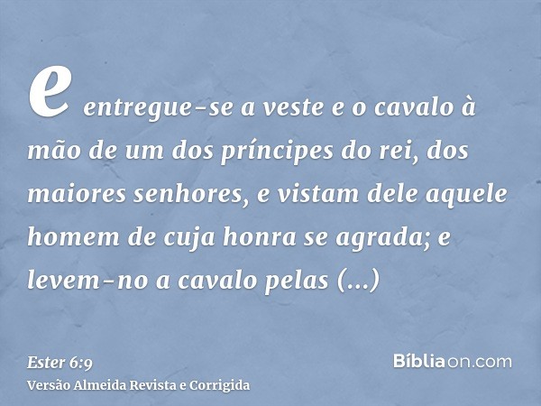 e entregue-se a veste e o cavalo à mão de um dos príncipes do rei, dos maiores senhores, e vistam dele aquele homem de cuja honra se agrada; e levem-no a cavalo