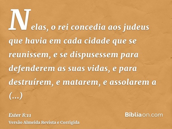 Nelas, o rei concedia aos judeus que havia em cada cidade que se reunissem, e se dispusessem para defenderem as suas vidas, e para destruírem, e matarem, e asso