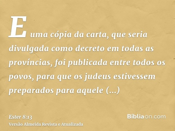 E uma cópia da carta, que seria divulgada como decreto em todas as províncias, foi publicada entre todos os povos, para que os judeus estivessem preparados para