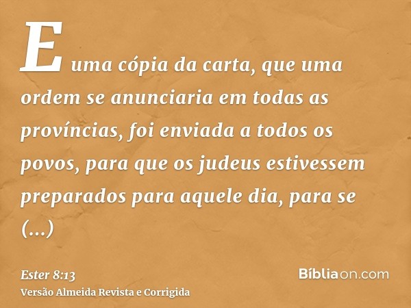 E uma cópia da carta, que uma ordem se anunciaria em todas as províncias, foi enviada a todos os povos, para que os judeus estivessem preparados para aquele dia