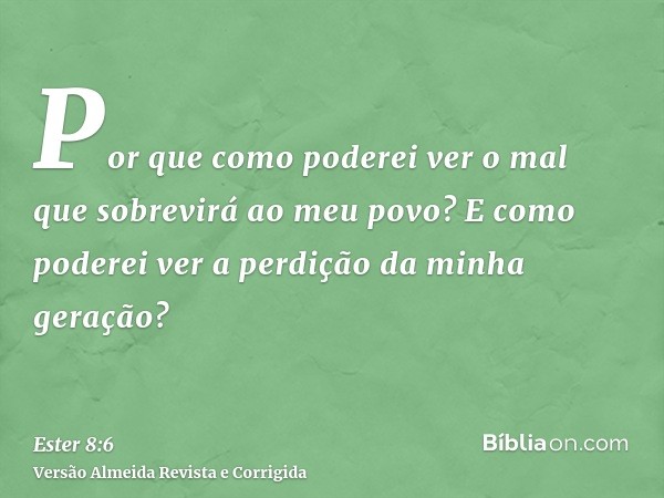 Por que como poderei ver o mal que sobrevirá ao meu povo? E como poderei ver a perdição da minha geração?
