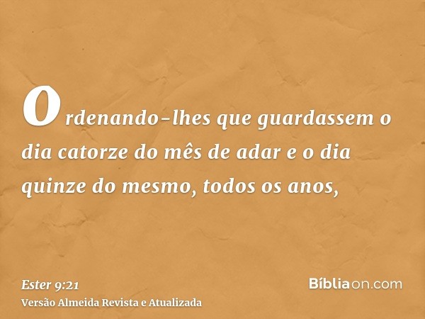 ordenando-lhes que guardassem o dia catorze do mês de adar e o dia quinze do mesmo, todos os anos,