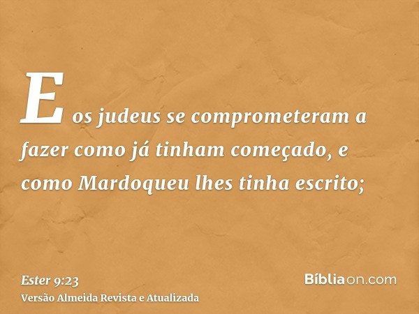 E os judeus se comprometeram a fazer como já tinham começado, e como Mardoqueu lhes tinha escrito;