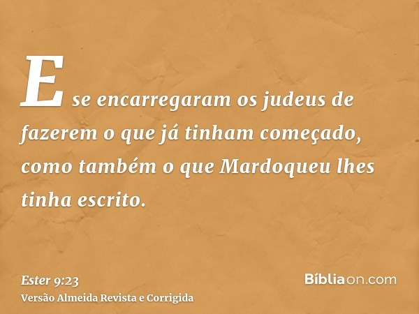 E se encarregaram os judeus de fazerem o que já tinham começado, como também o que Mardoqueu lhes tinha escrito.