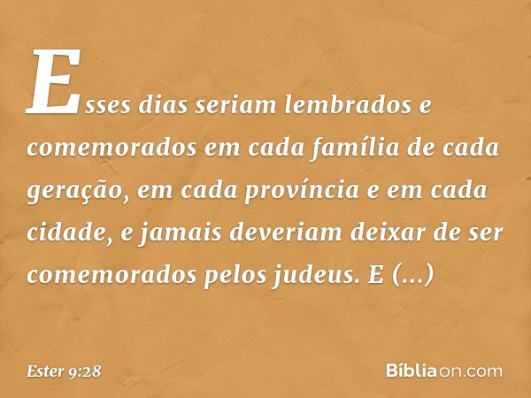 Esses dias seriam lembrados e comemorados em cada família de cada geração, em cada província e em cada cidade, e jamais deveriam deixar de ser comemorados pelos