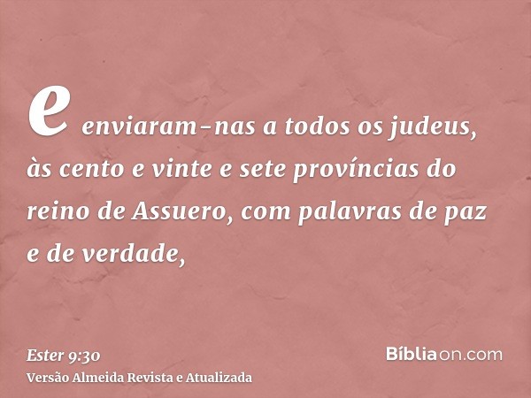 e enviaram-nas a todos os judeus, às cento e vinte e sete províncias do reino de Assuero, com palavras de paz e de verdade,