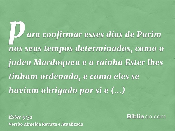 para confirmar esses dias de Purim nos seus tempos determinados, como o judeu Mardoqueu e a rainha Ester lhes tinham ordenado, e como eles se haviam obrigado po