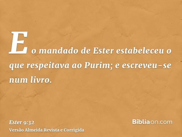 E o mandado de Ester estabeleceu o que respeitava ao Purim; e escreveu-se num livro.