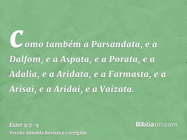 como também a Parsandata, e a Dalfom, e a Aspata,e a Porata, e a Adalia, e a Aridata,e a Farmasta, e a Arisai, e a Aridai, e a Vaizata.