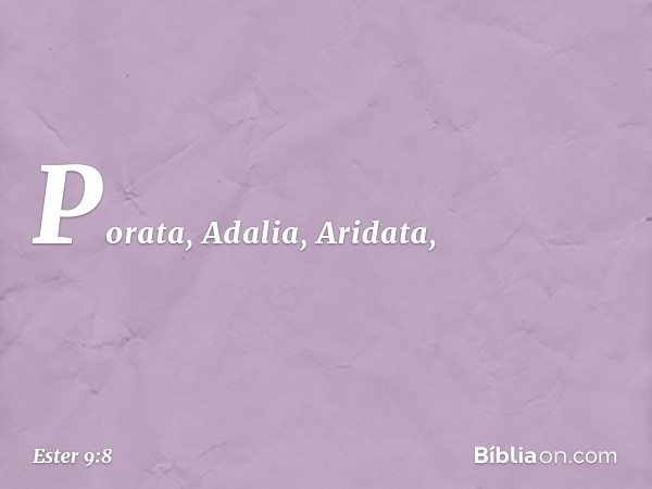 Porata, Ada­lia, Aridata, -- Ester 9:8