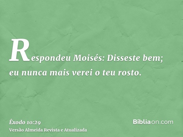 Respondeu Moisés: Disseste bem; eu nunca mais verei o teu rosto.