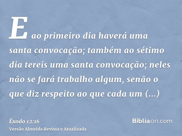 E ao primeiro dia haverá uma santa convocação; também ao sétimo dia tereis uma santa convocação; neles não se fará trabalho algum, senão o que diz respeito ao q